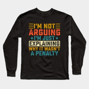 I'm Not Arguing I'm Just Explaining Why It Wasn't A Penalty Long Sleeve T-Shirt